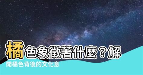 橘色代表意思|【橘色代表意思】橘色代表意思：探索世界各地顏色的象徵意義